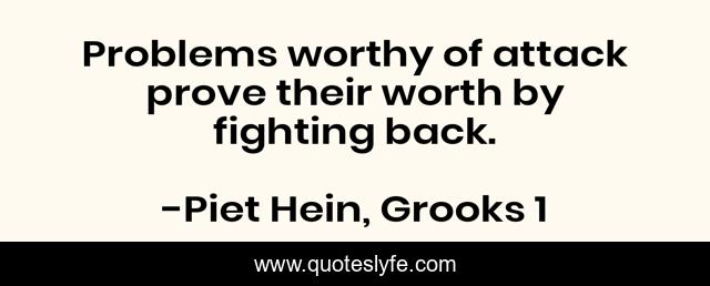 Problems worthy of attack prove their worth by fighting back.