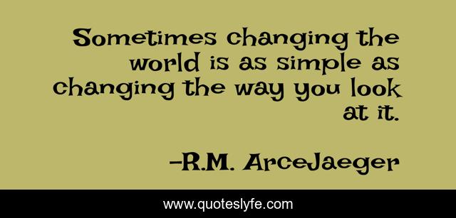 Sometimes changing the world is as simple as changing the way you look at it.