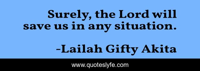 Surely, the Lord will save us in any situation.