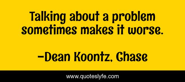Talking about a problem sometimes makes it worse.