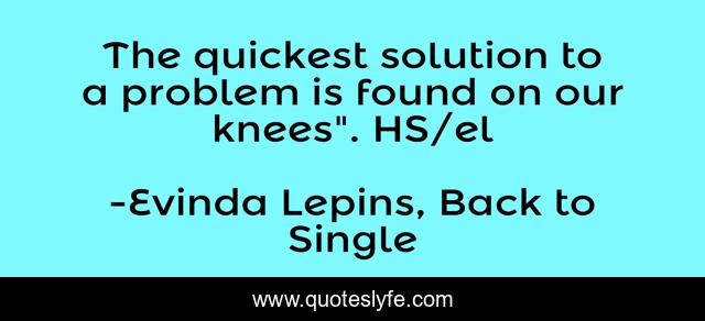 The quickest solution to a problem is found on our knees