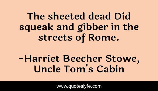 The sheeted dead Did squeak and gibber in the streets of Rome.