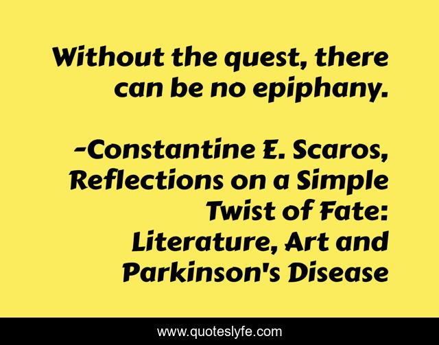 Without the quest, there can be no epiphany.