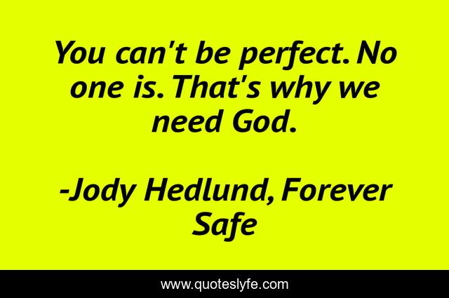 You can't be perfect. No one is. That's why we need God.