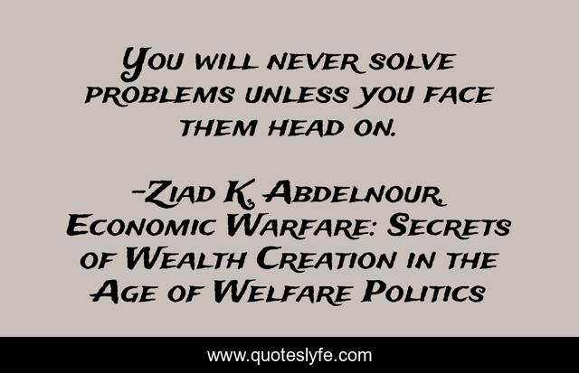 You will never solve problems unless you face them head on.