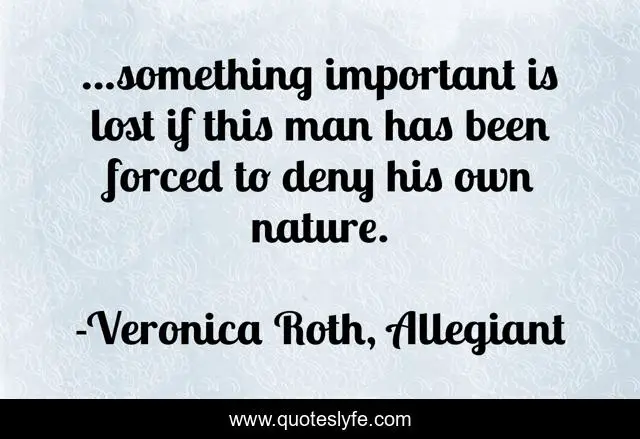 ...something important is lost if this man has been forced to deny his own nature.