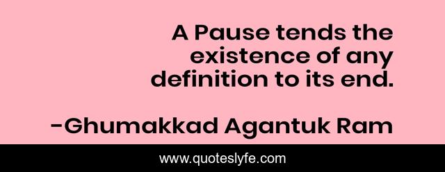A Pause tends the existence of any definition to its end.