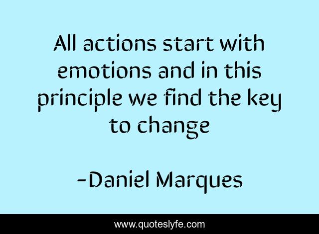 All actions start with emotions and in this principle we find the key to change