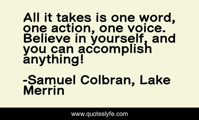 All it takes is one word, one action, one voice. Believe in yourself, and you can accomplish anything!