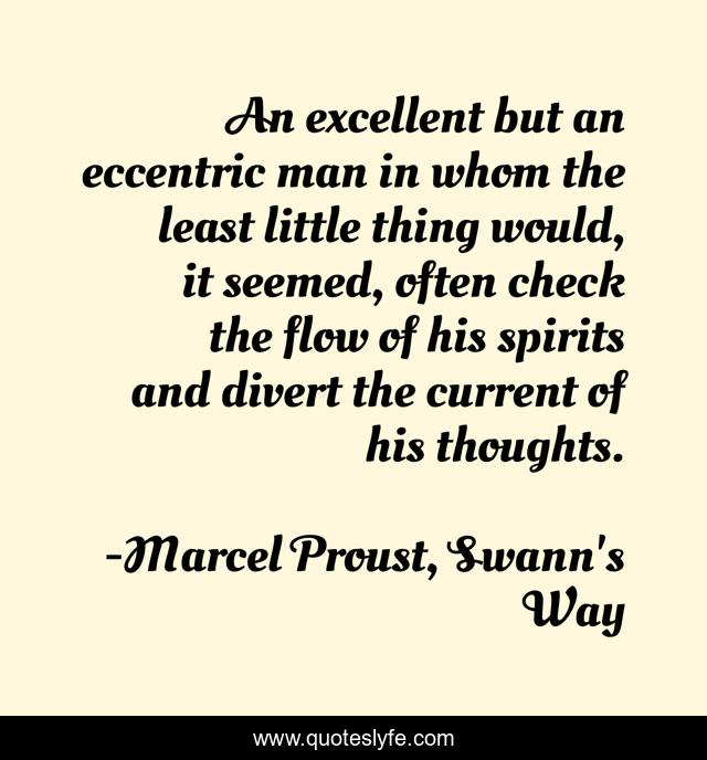 An excellent but an eccentric man in whom the least little thing would, it seemed, often check the flow of his spirits and divert the current of his thoughts.