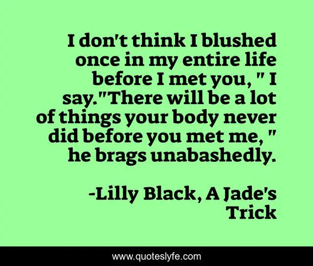 I don't think I blushed once in my entire life before I met you, 