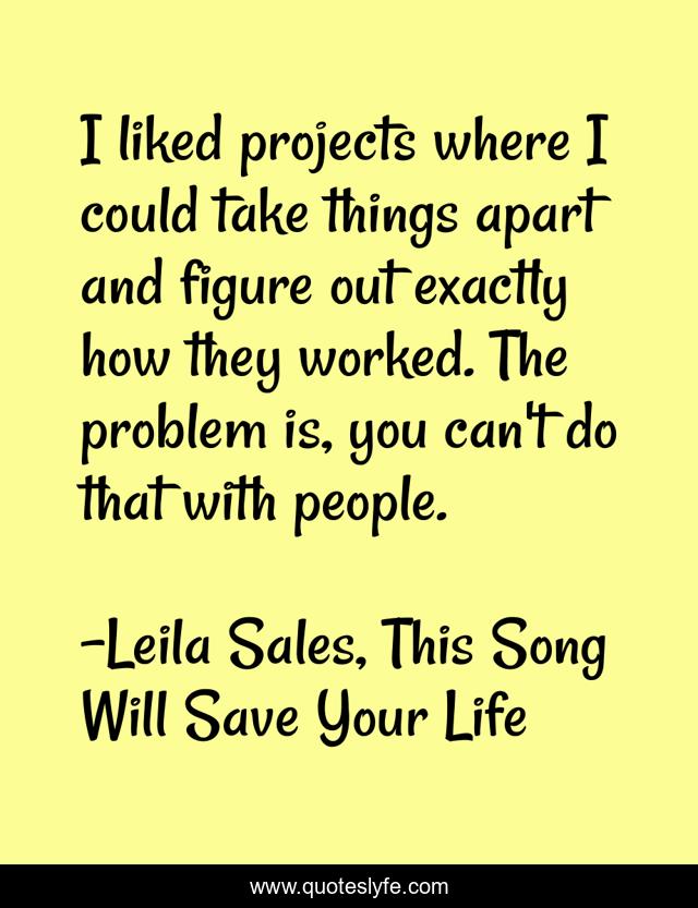 I liked projects where I could take things apart and figure out exactly how they worked. The problem is, you can't do that with people.