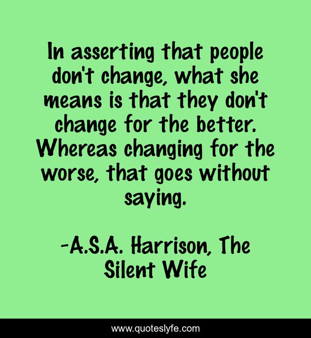 In asserting that people don't change, what she means is that they don't change for the better. Whereas changing for the worse, that goes without saying.