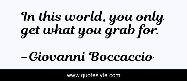 In this world, you only get what you grab for.