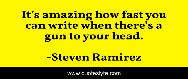 It’s amazing how fast you can write when there’s a gun to your head.