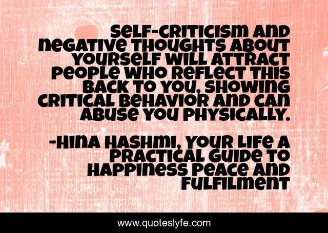 Self-criticism and negative thoughts about yourself will attract people who reflect this back to you, showing critical behavior and can abuse you physically.