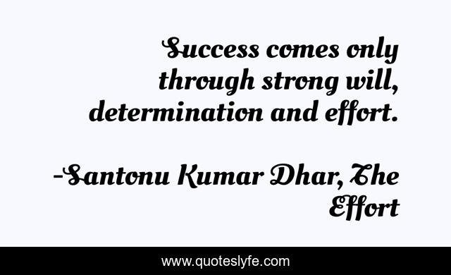 Success comes only through strong will, determination and effort.