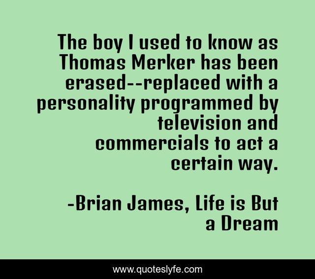 The boy I used to know as Thomas Merker has been erased--replaced with a personality programmed by television and commercials to act a certain way.