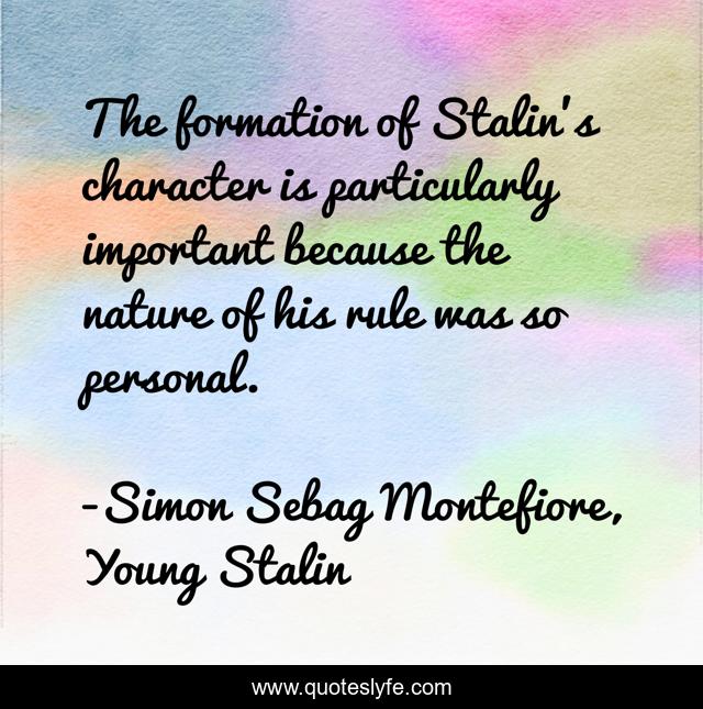The formation of Stalin’s character is particularly important because the nature of his rule was so personal.
