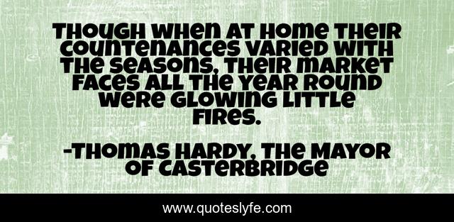 Though when at home their countenances varied with the seasons, their market faces all the year round were glowing little fires.