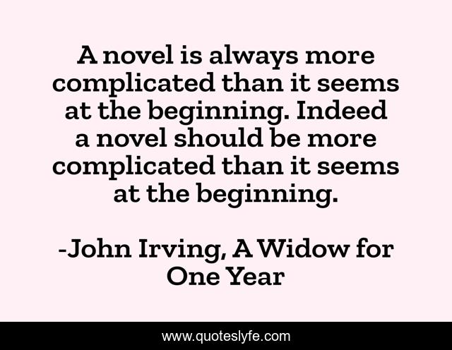 A novel is always more complicated than it seems at the beginning. Indeed a novel should be more complicated than it seems at the beginning.