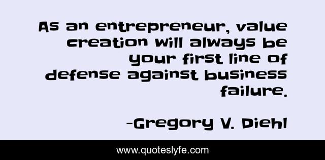 As an entrepreneur, value creation will always be your first line of defense against business failure.