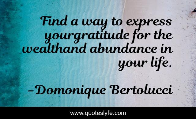 Find a way to express yourgratitude for the wealthand abundance in your life.