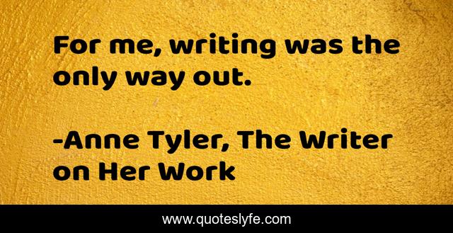 For me, writing was the only way out.