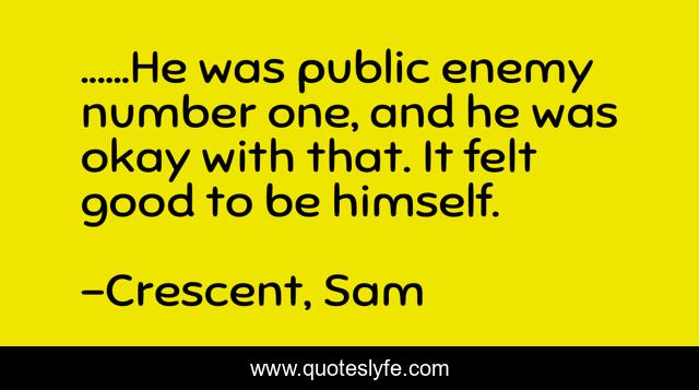 ......He was public enemy number one, and he was okay with that. It felt good to be himself.