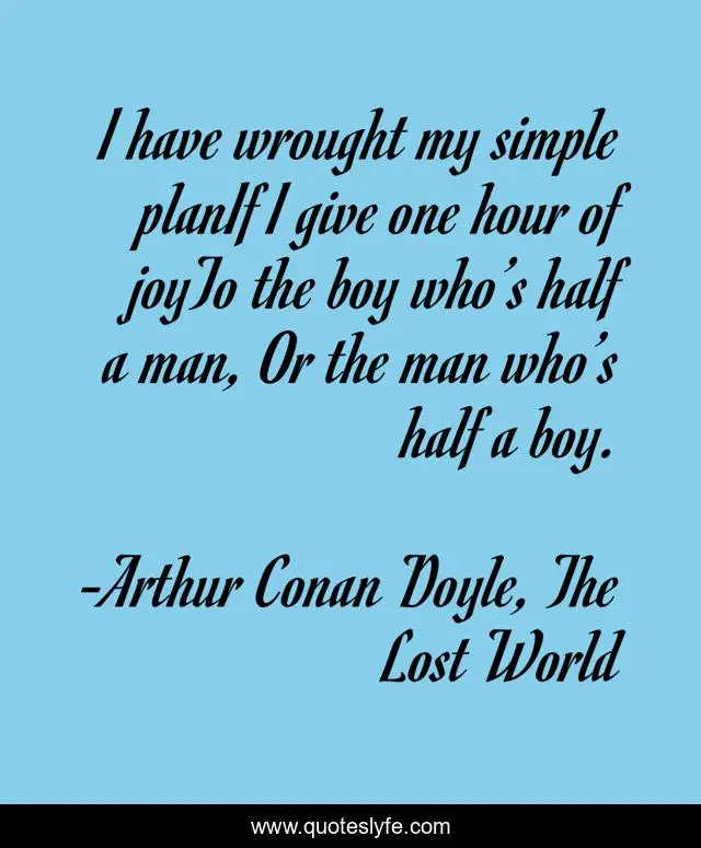 I have wrought my simple planIf I give one hour of joyTo the boy who’s half a man, Or the man who’s half a boy.