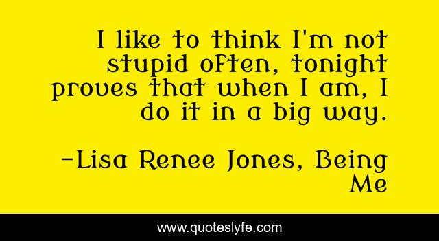 I like to think I'm not stupid often, tonight proves that when I am, I do it in a big way.