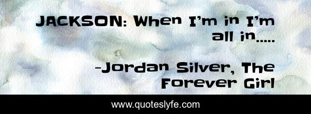 JACKSON: When I’m in I’m all in.....