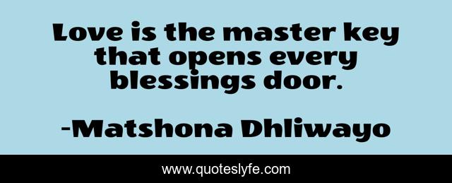 Love is the master key that opens every blessings door.