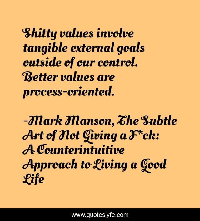 Shitty values involve tangible external goals outside of our control. Better values are process-oriented.