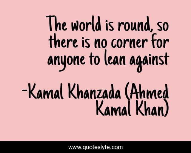 The world is round, so there is no corner for anyone to lean against