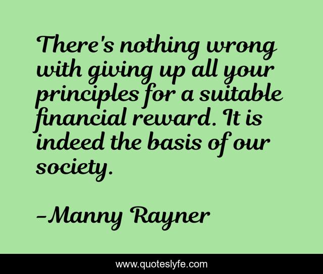 There's nothing wrong with giving up all your principles for a suitable financial reward. It is indeed the basis of our society.