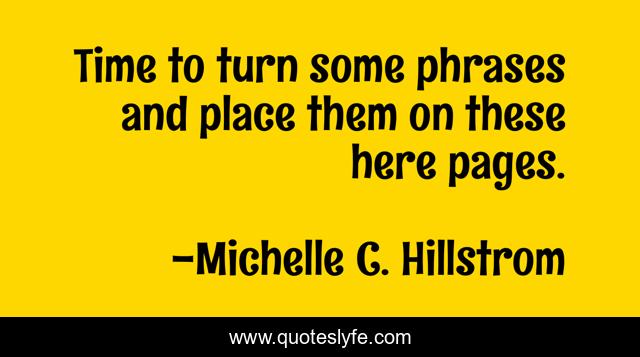 Time to turn some phrases and place them on these here pages.