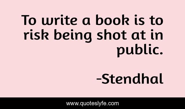 To write a book is to risk being shot at in public.