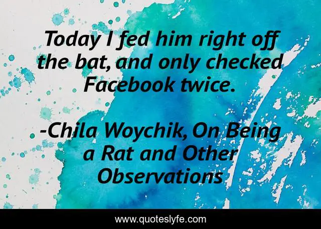 Today I fed him right off the bat, and only checked Facebook twice.