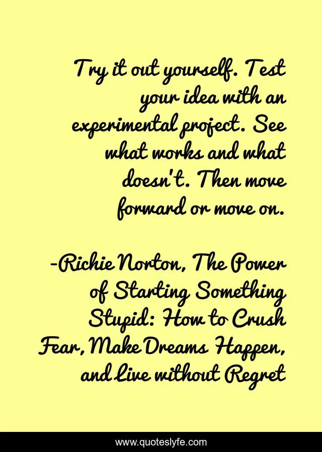 Try it out yourself. Test your idea with an experimental project. See what works and what doesn't. Then move forward or move on.