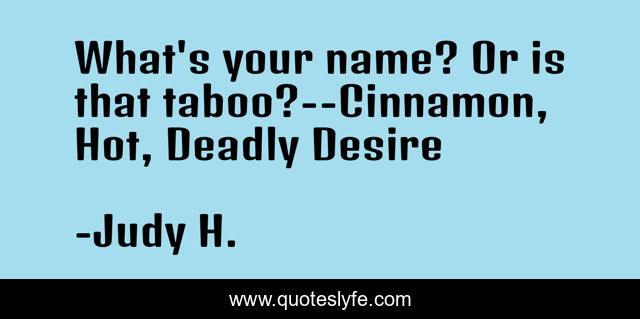 What's your name? Or is that taboo?--Cinnamon, Hot, Deadly Desire