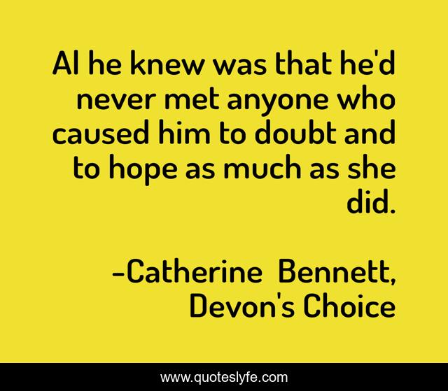 Al he knew was that he'd never met anyone who caused him to doubt and to hope as much as she did.