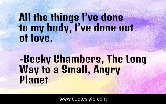 All the things I’ve done to my body, I’ve done out of love.
