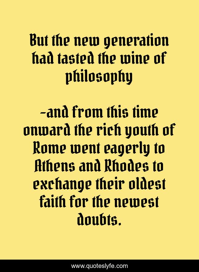 But the new generation had tasted the wine of philosophy