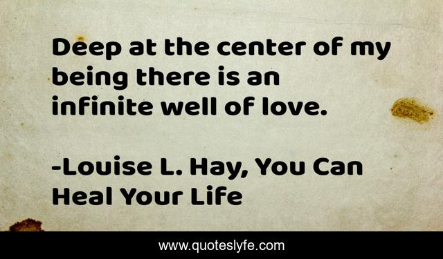 Deep at the center of my being there is an infinite well of love.