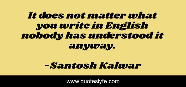 It does not matter what you write in English nobody has understood it anyway.