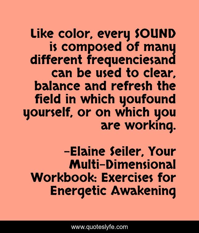 Like color, every SOUND is composed of many different frequenciesand can be used to clear, balance and refresh the field in which youfound yourself, or on which you are working.