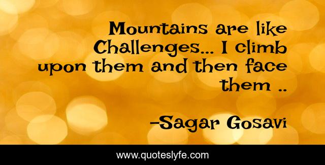 Mountains are like Challenges... I climb upon them and then face them ..