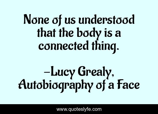 None of us understood that the body is a connected thing.