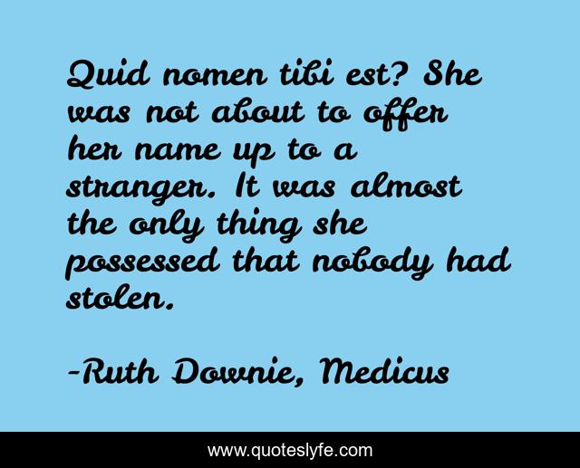 Quid nomen tibi est? She was not about to offer her name up to a stranger. It was almost the only thing she possessed that nobody had stolen.
